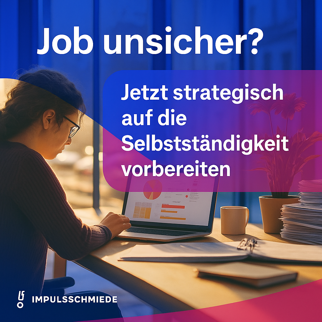Impulsschmiede – Unsicher im Job? So gehst du den Schritt in die Selbstständigkeit.