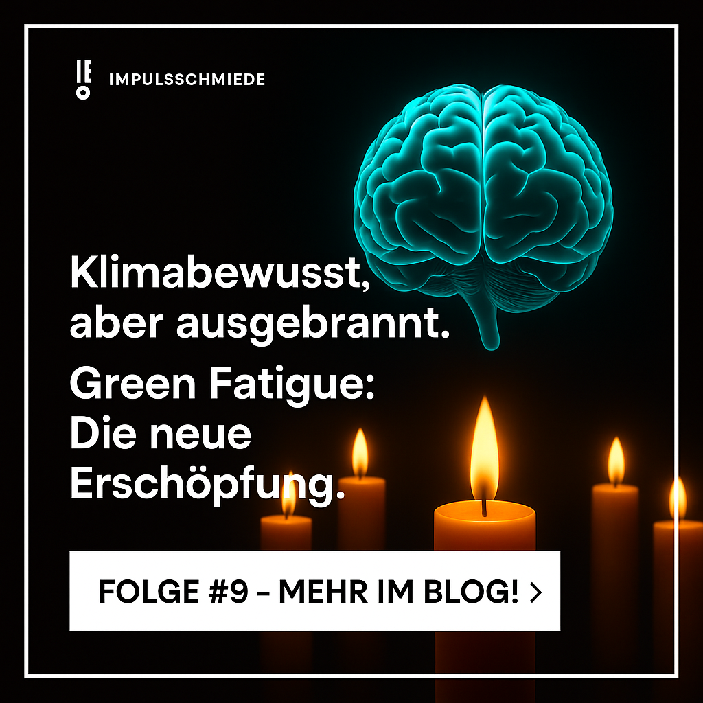 Impulsschmiede – Green Fatigue – Warum der Klimaschutz Akzeptanz verliert (und was wir dagegen tun können).